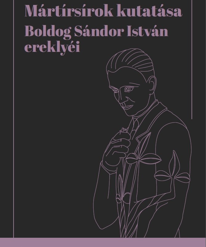 Mártírsírok kutatása - Boldog Sándor István ereklyéi
